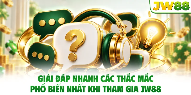 Giải đáp nhanh các thắc mắc phổ biến nhất khi tham gia JW88