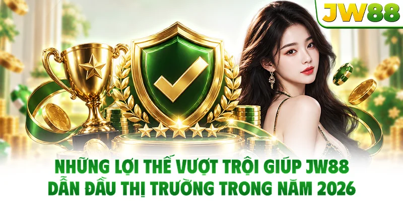 Những lợi thế vượt trội giúp JW88 dẫn đầu thị trường trong năm 2026