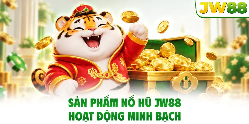 Sản phẩm nổ hũ JW88 hoạt động minh bạch